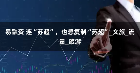 易融资 连“苏超”，也想复制“苏超”_文旅_流量_旅游