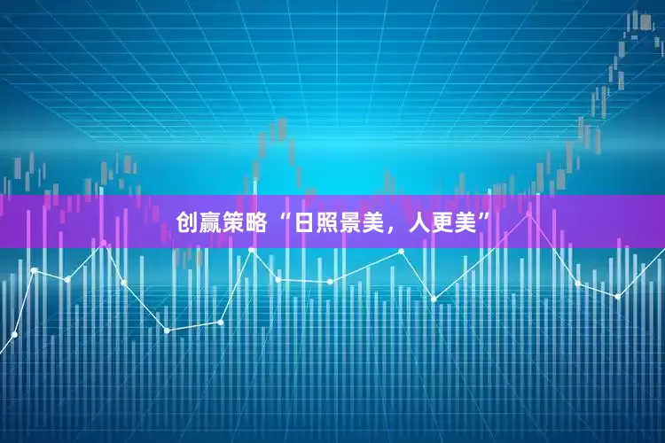 创赢策略 “日照景美，人更美”